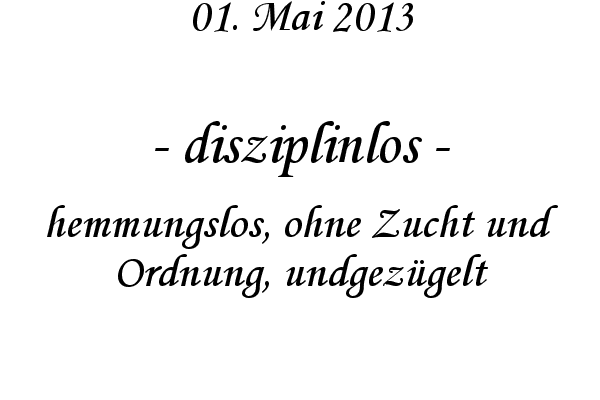 disziplinlos - hemmungslos, ohne Zucht und Ordnung, undgezügelt