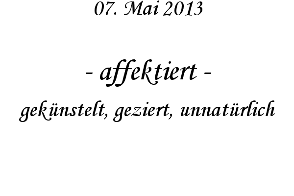 affektiert - gekünstelt, geziert, unnatürlich