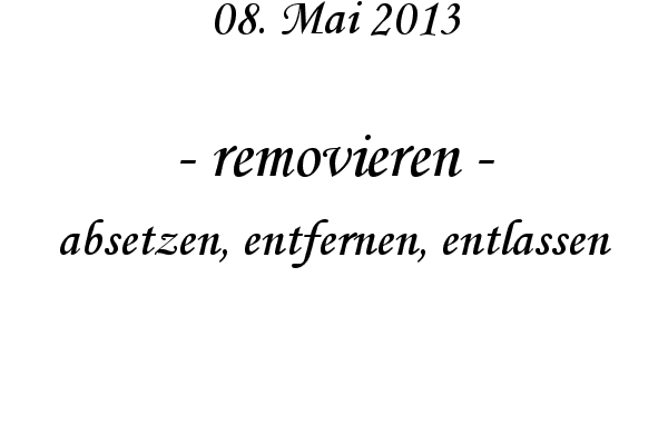 removieren - absetzen, entfernen, entlassen
