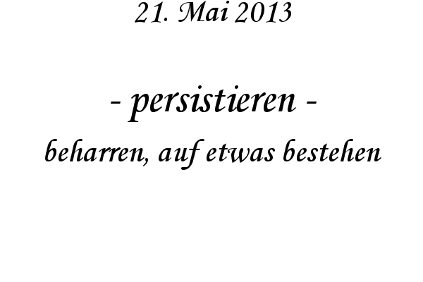 persistieren - beharren, auf etwas bestehen
