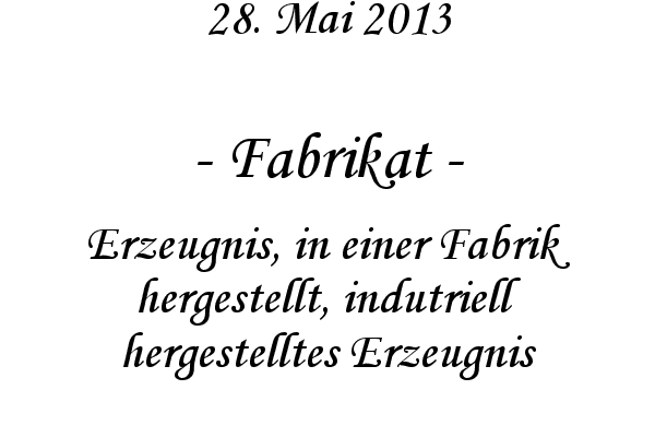 Fabrikat - Erzeugnis, in einer Fabrik hergestellt, indutriell hergestelltes Erzeugnis