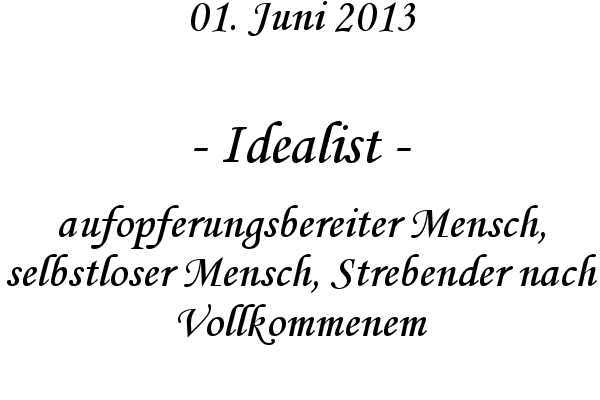 Idealist - aufopferungsbereiter Mensch, selbstloser Mensch, Strebender nach Vollkommenem