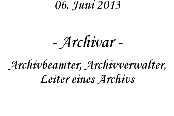 Archivar - Archivbeamter, Archivverwalter, Leiter eines Archivs
