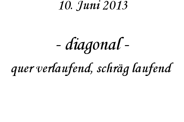 diagonal - quer verlaufend, schräg laufend