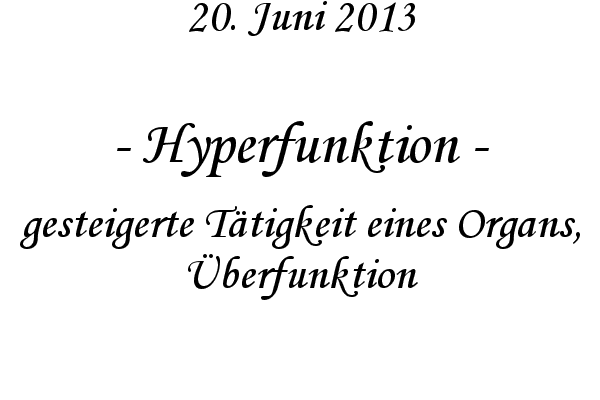 Hyperfunktion - gesteigerte T�tigkeit eines Organs, �berfunktion