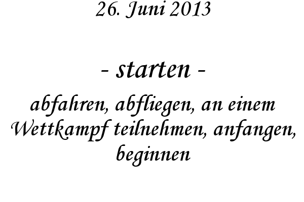 starten - abfahren, abfliegen, an einem Wettkampf teilnehmen, anfangen, beginnen