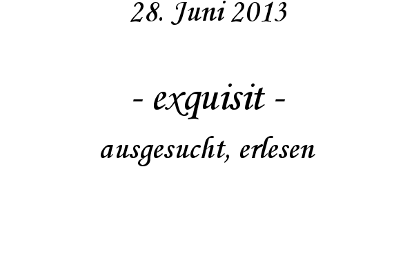 exquisit - ausgesucht, erlesen