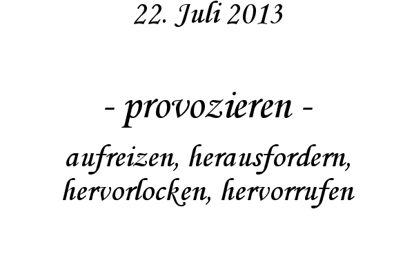 provozieren - aufreizen, herausfordern, hervorlocken, hervorrufen