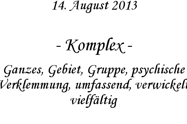 Komplex - Ganzes, Gebiet, Gruppe, psychische Verklemmung, umfassend, verwickelt, vielf�ltig