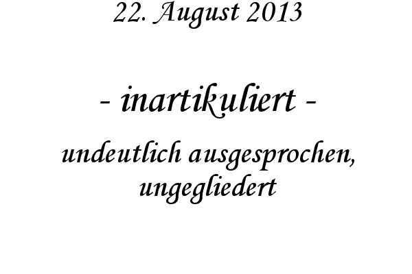 inartikuliert - undeutlich ausgesprochen, ungegliedert