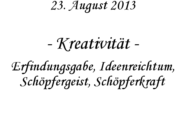 Kreativit�t - Erfindungsgabe, Ideenreichtum, Sch�pfergeist, Sch�pferkraft