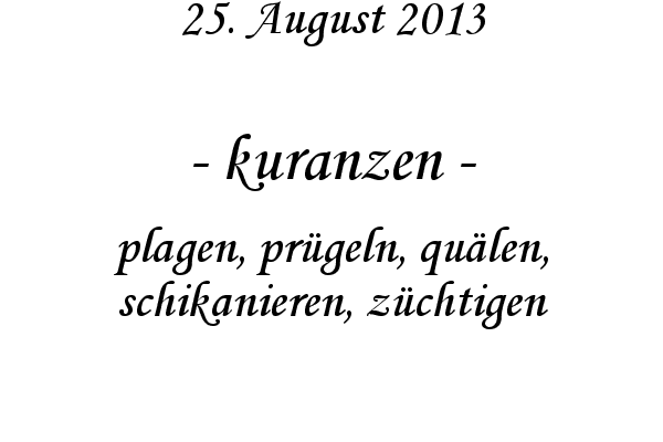 kuranzen - plagen, pr�geln, qu�len, schikanieren, z�chtigen