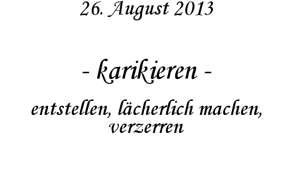 karikieren - entstellen, l�cherlich machen, verzerren