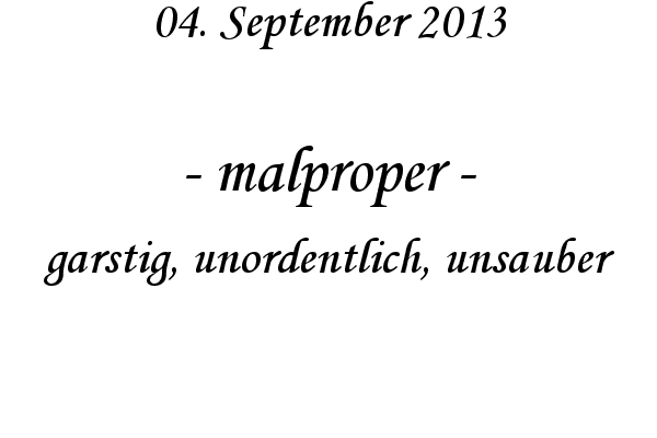 malproper - garstig, unordentlich, unsauber