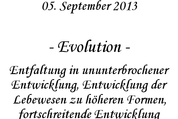 Evolution - Entfaltung in ununterbrochener Entwicklung, Entwicklung der Lebewesen zu h�heren Formen, fortschreitende Entwicklung