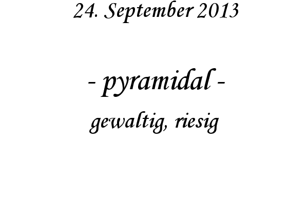 pyramidal - gewaltig, riesig