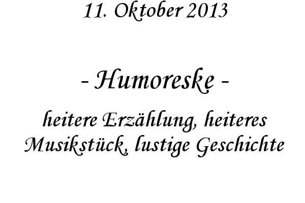 Humoreske - heitere Erz�hlung, heiteres Musikst�ck, lustige Geschichte