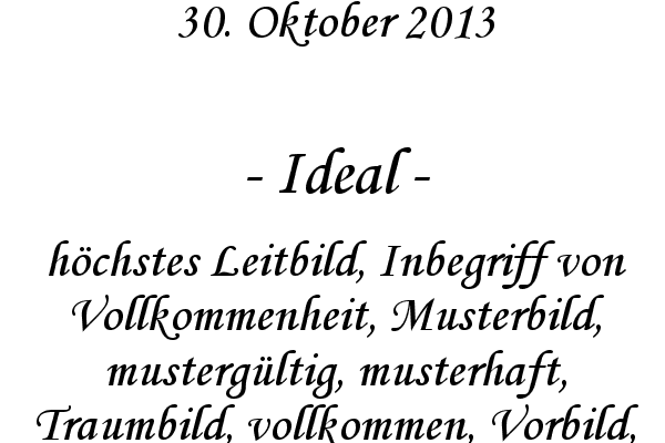 Ideal - h�chstes Leitbild, Inbegriff von Vollkommenheit, Musterbild, musterg�ltig, musterhaft, Traumbild, vollkommen, Vorbild, vorbildlich
