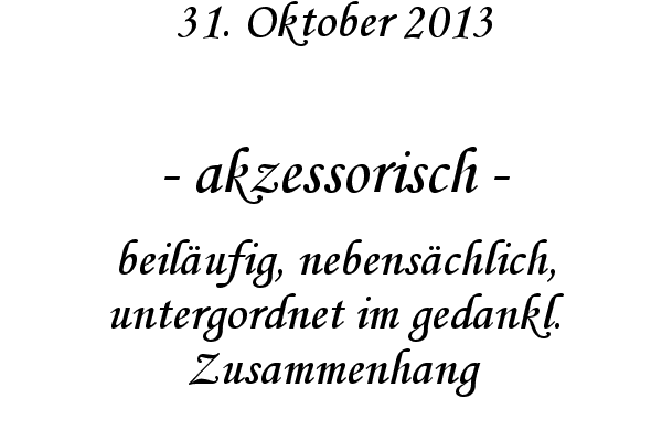 akzessorisch - beil�ufig, nebens�chlich, untergordnet im gedankl. Zusammenhang