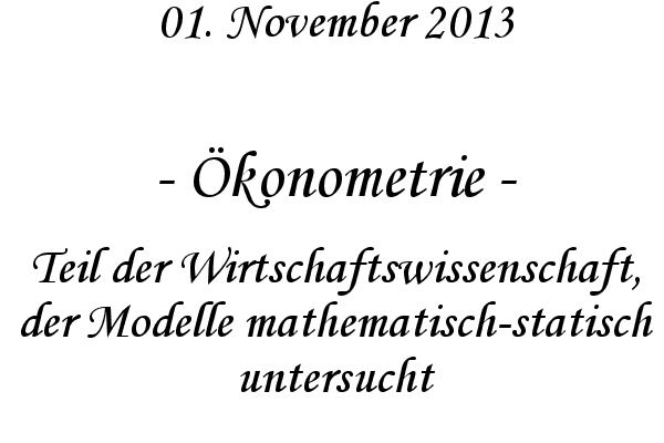 �konometrie - Teil der Wirtschaftswissenschaft, der Modelle mathematisch-statisch untersucht