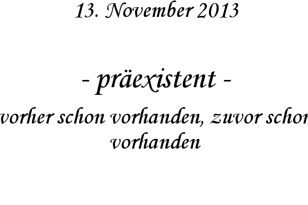 pr�existent - vorher schon vorhanden, zuvor schon vorhanden
