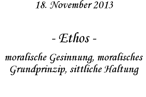 Ethos - moralische Gesinnung, moralisches Grundprinzip, sittliche Haltung