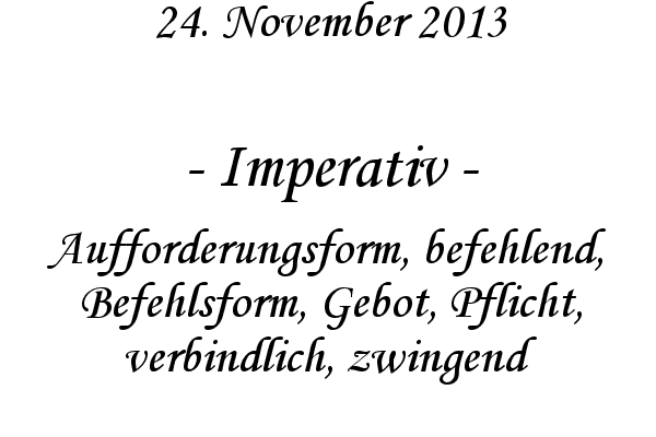 Imperativ - Aufforderungsform, befehlend, Befehlsform, Gebot, Pflicht, verbindlich, zwingend