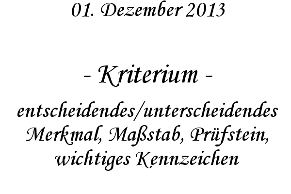 Kriterium - entscheidendes/unterscheidendes Merkmal, Ma�stab, Pr�fstein, wichtiges Kennzeichen