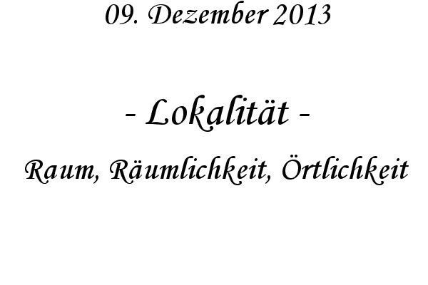 Lokalit�t - Raum, R�umlichkeit, �rtlichkeit