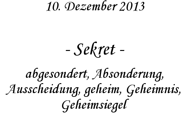 Sekret - abgesondert, Absonderung, Ausscheidung, geheim, Geheimnis, Geheimsiegel
