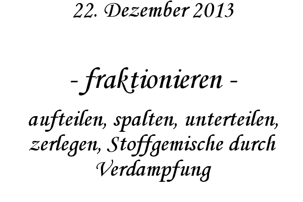 fraktionieren - aufteilen, spalten, unterteilen, zerlegen, Stoffgemische durch Verdampfung