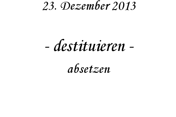 destituieren - absetzen