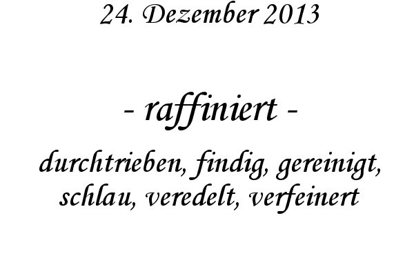 raffiniert - durchtrieben, findig, gereinigt, schlau, veredelt, verfeinert