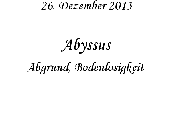 Abyssus - Abgrund, Bodenlosigkeit