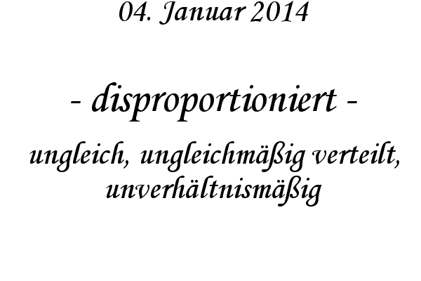 disproportioniert - ungleich, ungleichm��ig verteilt, unverh�ltnism��ig
