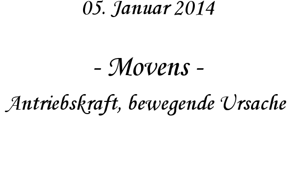 Movens - Antriebskraft, bewegende Ursache