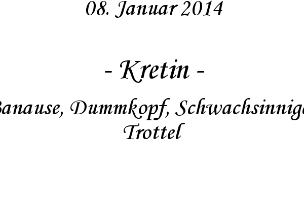 Kretin - Banause, Dummkopf, Schwachsinniger, Trottel