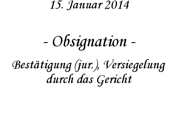 Obsignation - Best�tigung (jur.), Versiegelung durch das Gericht