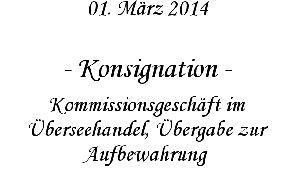 Konsignation - Kommissionsgesch�ft im �berseehandel, �bergabe zur Aufbewahrung