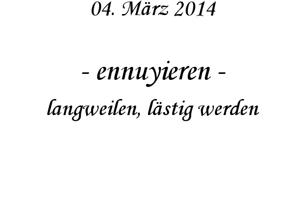 ennuyieren - langweilen, l�stig werden