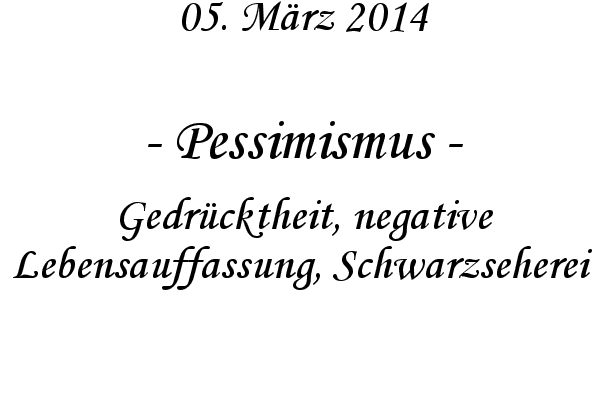 Pessimismus - Gedr�cktheit, negative Lebensauffassung, Schwarzseherei