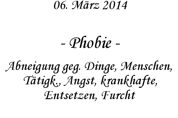 Phobie - Abneigung geg. Dinge, Menschen, T�tigk., Angst, krankhafte, Entsetzen, Furcht