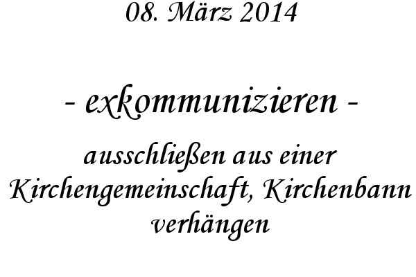 exkommunizieren - ausschlie�en aus einer Kirchengemeinschaft, Kirchenbann verh�ngen