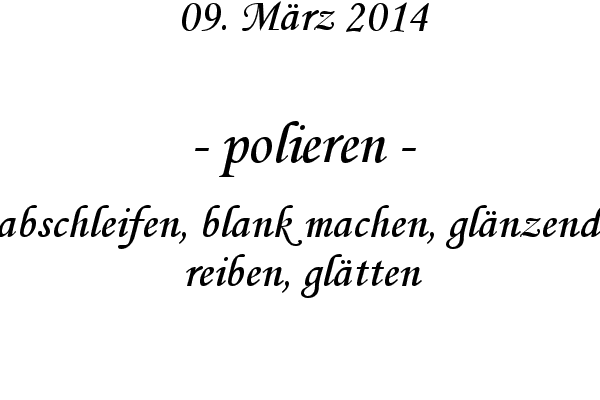 polieren - abschleifen, blank machen, gl�nzend reiben, gl�tten