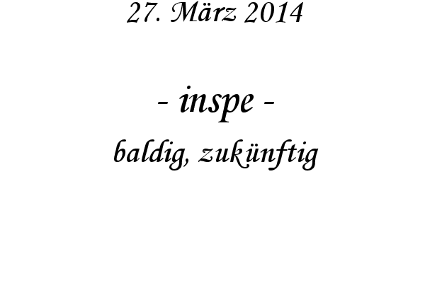 inspe - baldig, zuk�nftig