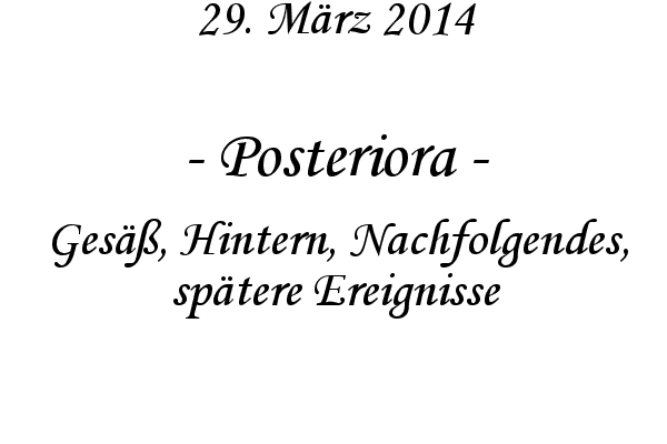 Posteriora - Ges��, Hintern, Nachfolgendes, sp�tere Ereignisse