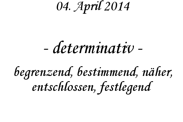 determinativ - begrenzend, bestimmend, nher, entschlossen, festlegend
