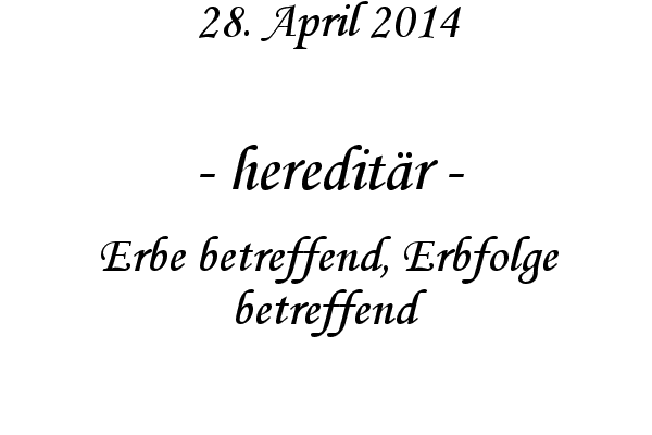 heredit�r - Erbe betreffend, Erbfolge betreffend