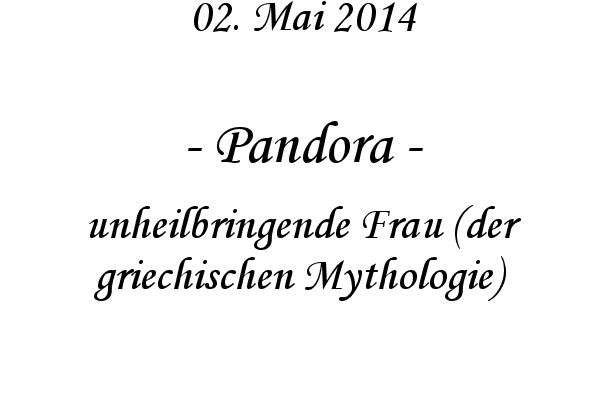 Pandora - unheilbringende Frau (der griechischen Mythologie)