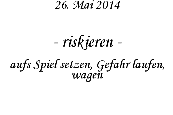 riskieren - aufs Spiel setzen, Gefahr laufen, wagen